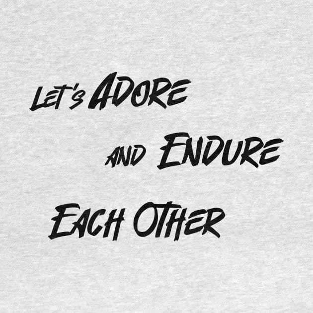 Let’s Adore and Endure Each Other by RUNAWAYSTEPH